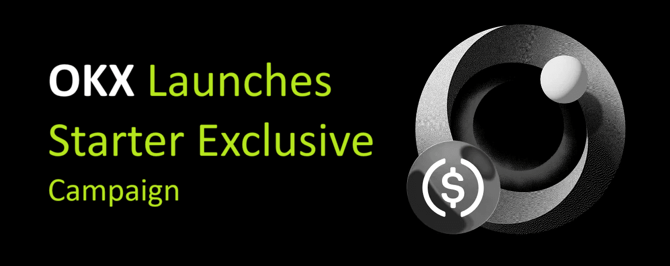OKX Launches Starter Exclusive Campaign – Here's How to EARN a Share of 60,000 USDC